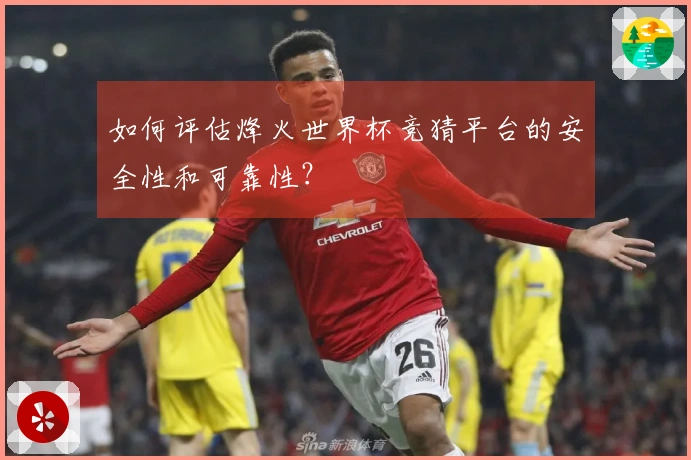 如何评估烽火世界杯竞猜平台的安全性和可靠性？
