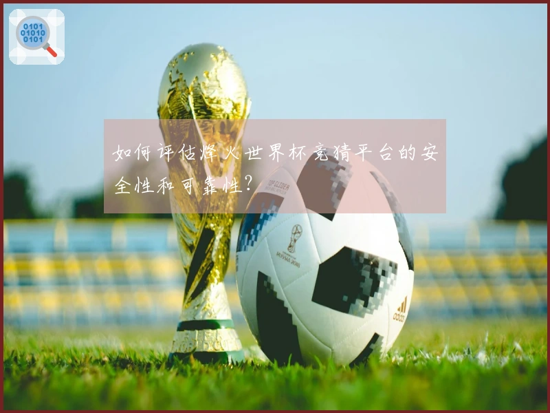 如何评估烽火世界杯竞猜平台的安全性和可靠性？